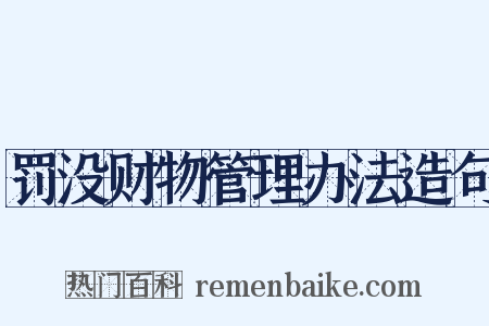罚没财物管理办法造句是什么意思的图片